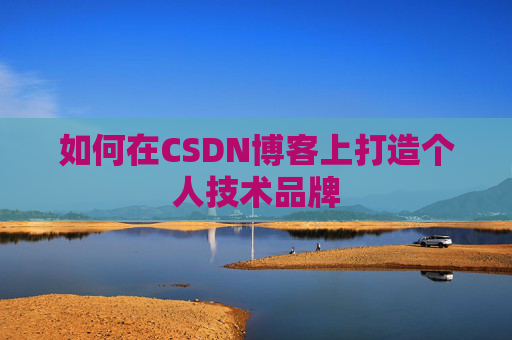 如何在CSDN博客上打造个人技术品牌